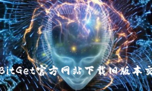如何从BitGet官方网站下载旧版本交易软件