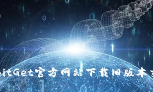 如何从BitGet官方网站下载旧版本交易软件