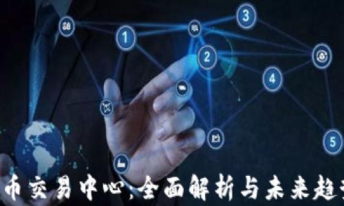 
U币交易中心：全面解析与未来趋势