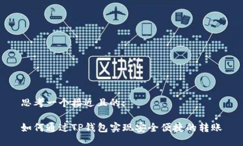 思考一个接近且的:

如何通过TP钱包实现安全便捷的转账
