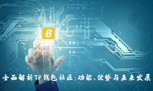全面解析TP钱包社区：功能、优势与未来发展