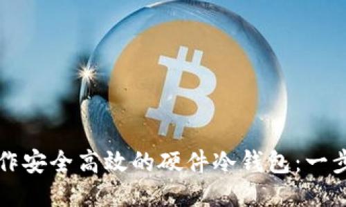 如何制作安全高效的硬件冷钱包：一步步指南