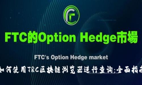如何使用TRC区块链浏览器进行查询：全面指南