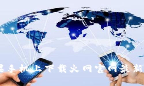 如何在苹果手机上下载火网官网最新版本的APP