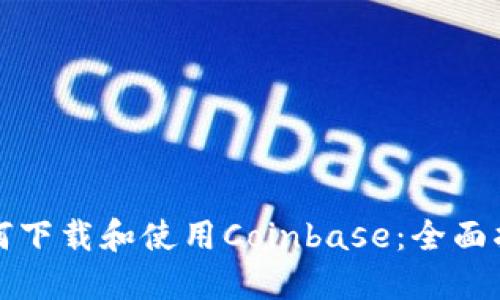 如何下载和使用Coinbase：全面指南