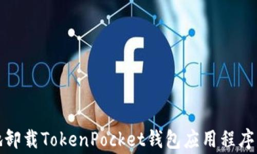 
如何安全地卸载TokenPocket钱包应用程序及注意事项