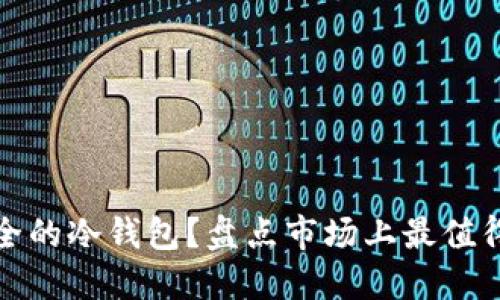 如何选择安全的冷钱包？盘点市场上最值得信赖的品牌