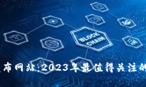 币圈新项目发布网站：2023年最值得关注的加密货币项目