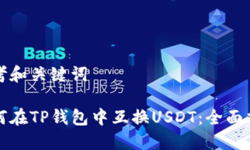 思考和关键词
如何在TP钱包中互换USDT:全面指南