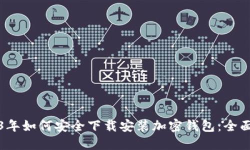 2023年如何安全下载安装加密钱包：全面指南