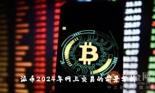 派币2024年网上交易的前景分析