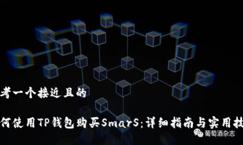 思考一个接近且的

如何使用TP钱包购买SmarS：详细指南与实用技巧