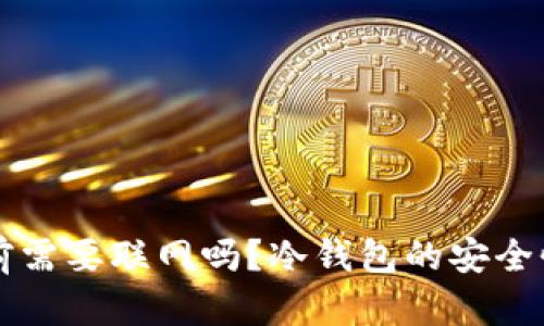 下载冷钱包前需要联网吗？冷钱包的安全性和使用指南