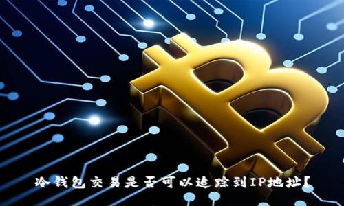 冷钱包交易是否可以追踪到IP地址？