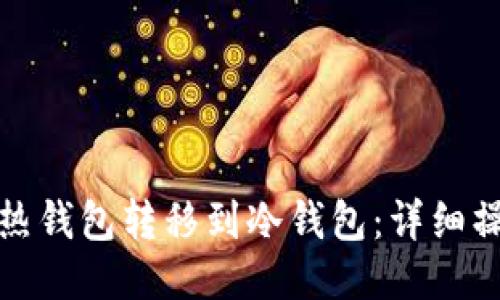 如何将热钱包转移到冷钱包：详细操作流程