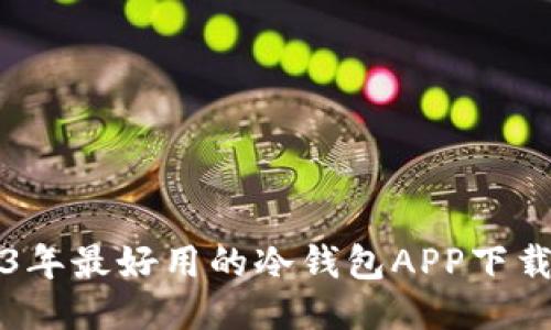 2023年最好用的冷钱包APP下载指南