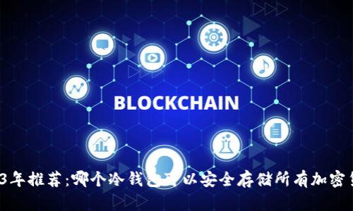 2023年推荐：哪个冷钱包可以安全存储所有加密货币？