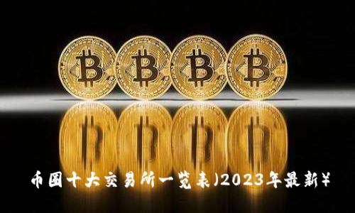 币圈十大交易所一览表（2023年最新）