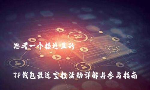 思考一个接近且的


TP钱包最近空投活动详解与参与指南