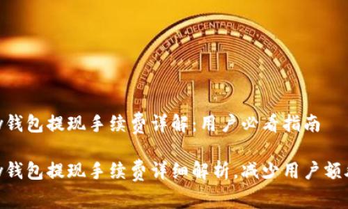 CGPay钱包提现手续费详解：用户必看指南

CGPay钱包提现手续费详细解析，减少用户额外负担