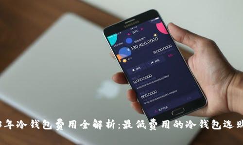 2023年冷钱包费用全解析：最低费用的冷钱包选购指南