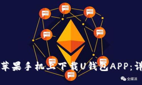 如何在苹果手机上下载U钱包APP：详细指南