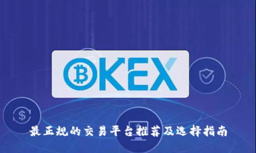 最正规的交易平台推荐及选择指南