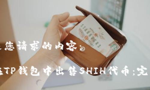 下面是您请求的内容：

如何在TP钱包中出售SHIH代币：完整指南
