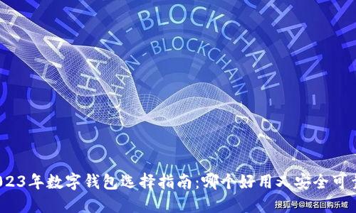 2023年数字钱包选择指南:哪个好用又安全可靠?