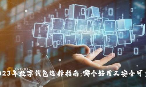2023年数字钱包选择指南：哪个好用又安全可靠？