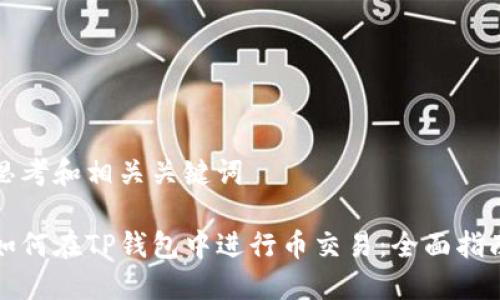 思考和相关关键词

如何在TP钱包中进行币交易：全面指南