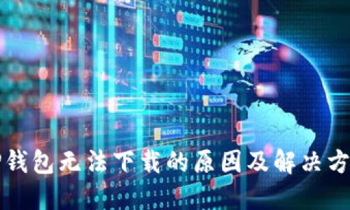 tP钱包无法下载的原因及解决方法
