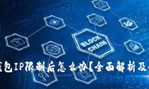 遇到TP钱包IP限制后怎么办？全面解析及解决方案