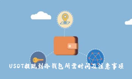 USDT提现到冷钱包所需时间及注意事项