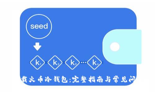 如何下载火币冷钱包：完整指南与常见问题解答