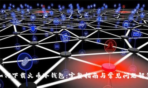 如何下载火币冷钱包：完整指南与常见问题解答