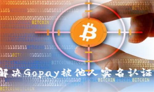 如何解决Gopay被他人实名认证问题？