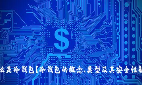什么是冷钱包？冷钱包的概念、类型及其安全性解析