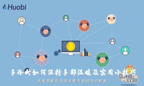 手冷时如何保持手部温暖及实用小技巧