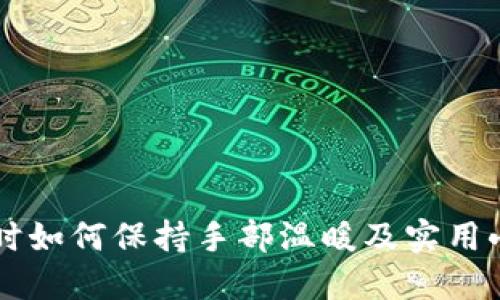 手冷时如何保持手部温暖及实用小技巧