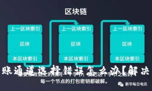 : TP钱包转账通道选择错误怎么办？解决方法与建议