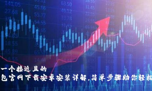 思考一个接近且的  
TP钱包官网下载安卓安装详解，简单步骤助你轻松上手