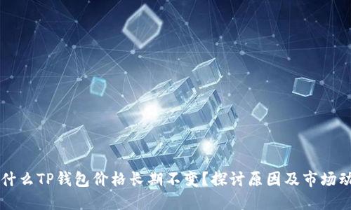为什么TP钱包价格长期不变？探讨原因及市场动态