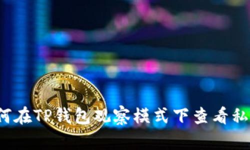 如何在TP钱包观察模式下查看私钥？
