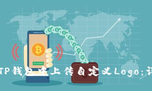 如何在TP钱包中上传自定义Logo：详细指南