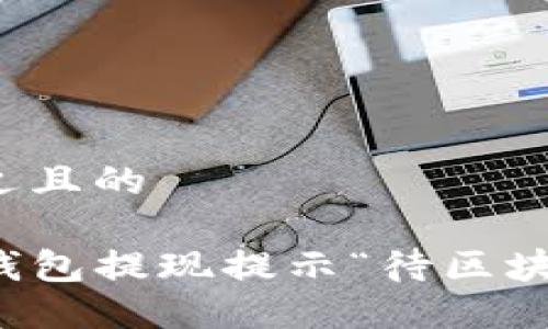 思考一个接近且的

如何解决TP钱包提现提示“待区块确认”的问题