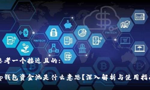 思考一个接近且的:

tp钱包资金池是什么意思？深入解析与使用指南