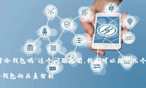 在回答“web3钱包属于冷钱包吗”这个问题之前，我们可以先从几个方面进行分析和探讨。

### Web3钱包与冷钱包的关系分析
