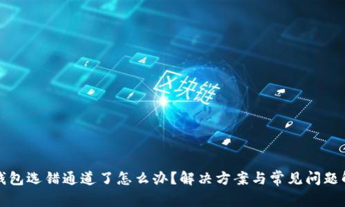 TP钱包选错通道了怎么办？解决方案与常见问题解析