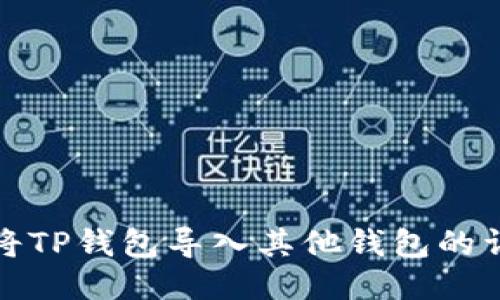 : 如何将TP钱包导入其他钱包的详细指南